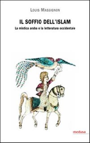 Il soffio dell'Islam. La mistica araba e la letteratura occidentale - Mass...