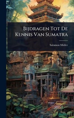 Bijdragen Tot De Kennis Van Sumatra by Salomon M?1/4ller Hardcover Book