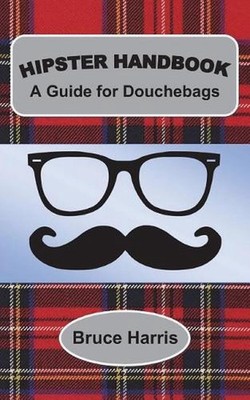 Hipster Handbook: A Guide for Douchebags: A Millenial Series by Bruce Harris (En