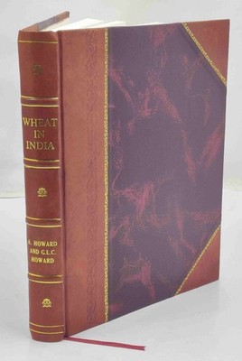 Wheat in India : its production, varieties and improvement [Leather Bound]