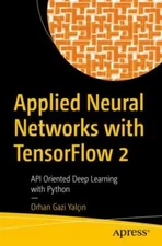 Applied Neural Networks With Tensorflow 2 : API Oriented Deep Learning With P...