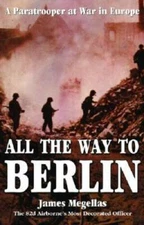 All the Way to Berlin: A Paratrooper at War in Europe - Hardcover - GOOD