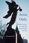 Jesus Only What Christ's Living and Dying Mean for You 9780595484904 Ford