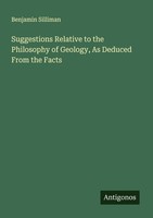 Suggestions Relative To The Philosophy Of Geology, As Deduced From The Facts Ben