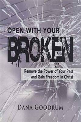 Open with Your Broken: Remove the Power of Your Past and Gain Freedom in - GOOD