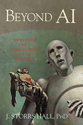 Beyond AI: Creating the Conscience of the Machine By J. Storrs H