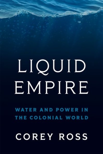 Liquid Empire: Water and Power in the Colonial World. Ross New** - Image 3