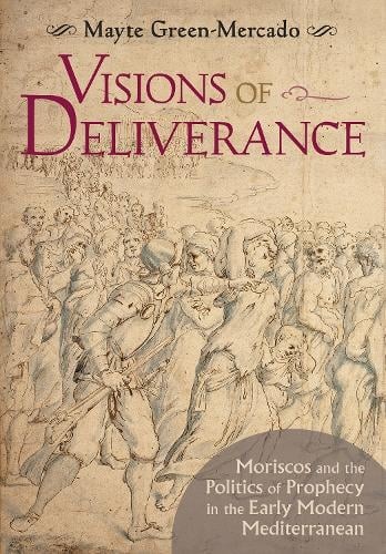 Visions of Deliverance – Moriscos and the Politics of Prophecy in the Early Mod…