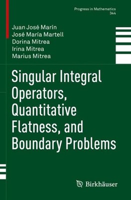 Singular Integral Operators, Quantitative Flatness, and Boundary Problems by Jua