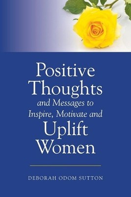 Positive Thoughts and Messages to Inspire, Motivate and Uplift Women by Deborah 