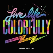 Live Life Colorfully: 99 Ideas to Add Joy, Positivity, and Creativity to  - GOOD