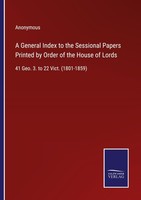 A General Index To The Sessional Papers Printed By Order Of The House Of Lords A