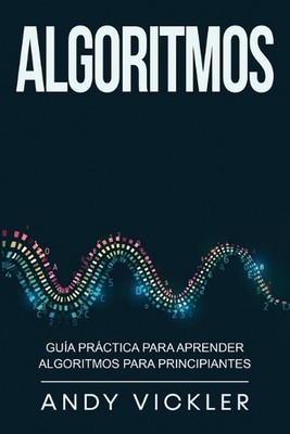 Algoritmos: Gu?a pr?ctica para aprender algoritmos para principiantes by Andy Vi