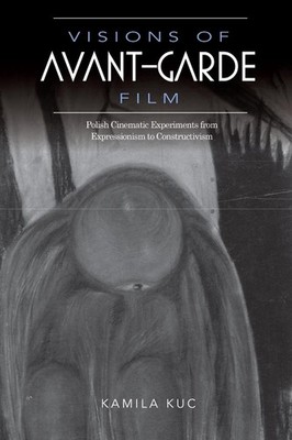 Visions of Avant-Garde Film: Polish Cinematic Experiments from Expressionism to