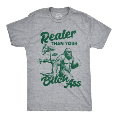#ad Mens Funny T Shirts Realer Than Your Bitch as Sarcastic Bigfoot Graphic Novelty $14.00