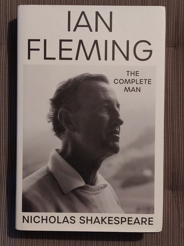 Ian Fleming:The Complete Man-Nicholas Shakespeare-Harvill Secker 2023 1st Ed.HB