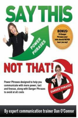Say This Not That : Power Phrases Designed to Help You Communicate With Power...