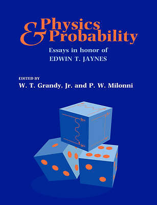 Physics and Probability Essays in Honor of Edwin T. Jaynes Grandy Jr Milonni