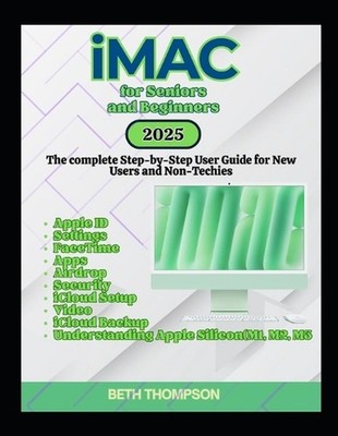 iMac for Seniors and Beginners: The Complete Step-by-Step User Guide for New Use
