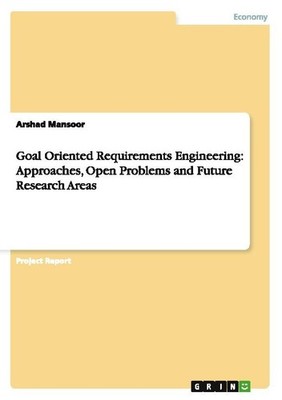 Goal Oriented Requirements Engineering: Approaches, Open Problems and Future Res