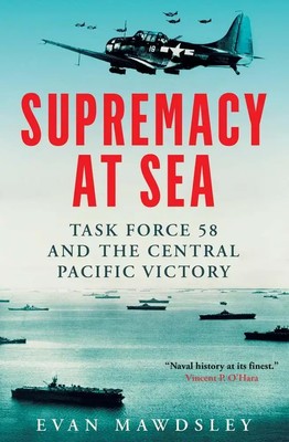Supremacy at Sea | Task Force 58 and the Central Pacific Victory | Evan Mawdsley