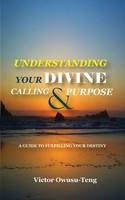 Understanding Your Divine Calling And Purpose A Guide To Fulfilling Your Destiny
