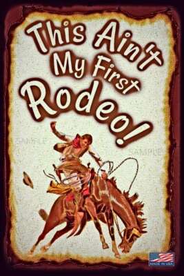 AIN'T MY FIRST RODEO! ALL WEATHER METAL SIGN 8''X12'' COWBOY YELLOWSTONE RANCH BAR