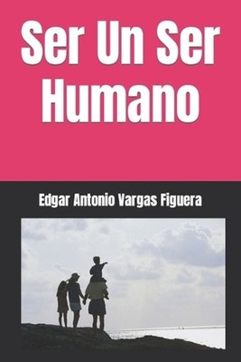 Ser Un Ser Humano by Edgar Antonio Vargas Figuera (Spanish) Paperback Book