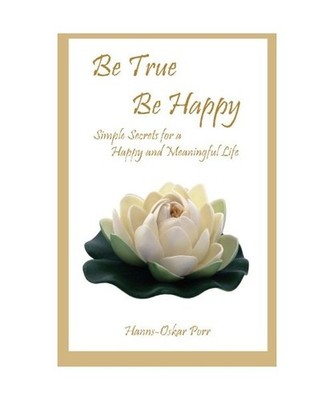 Be True, Be Happy: Simple Secrets for a Happy and Meaningful Life, Hanns-Oskar P