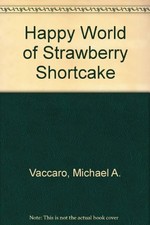THE HAPPY WORLD OF STRAWBERRY SHORTCAKE By Michael A Vaccaro