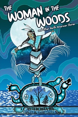 The Woman in the Woods and Other North American Stories (Cautionary Fables &...
