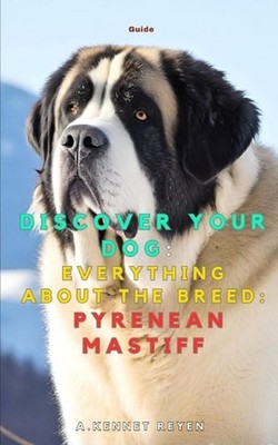 Scopri il tuo Cane: Tutto sulla razza: Mastino dei Pirenei by A. Kennet Reyen (I