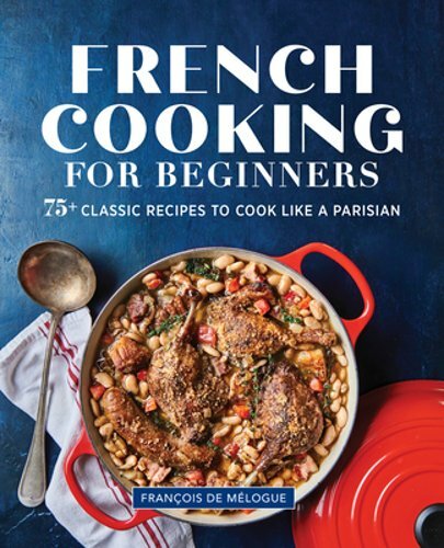 Master French Cooking with 75+ Classic Parisian Recipes for Beginners
