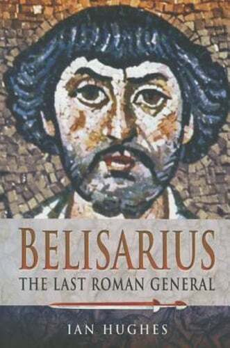 Belisarius: The Last Roman General by Ian Hughes: Used 9781473822979| eBay