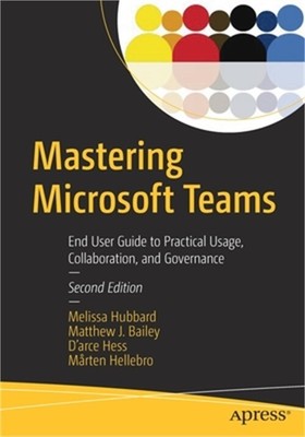 Mastering Microsoft Teams: End User Guide to Practical Usage, Collaboration, and
