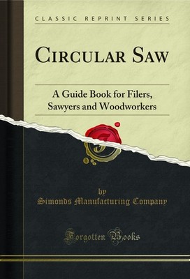 Circular Saw: A Guide Book for Filers, Sawyers and Woodworkers