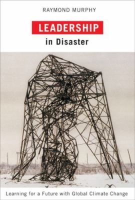 Leadership in Disaster: Learning for a Future with Global Climate Change by Mur
