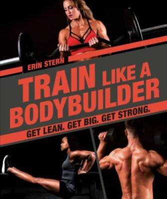 Train Like a Bodybuilder: Get Lean. Get Big. Get Strong. - Paperback - GOOD