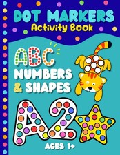 ABC Dot Markers Activity Book: Alphabet, Numbers 1 to 10, and Shapes for Toddler