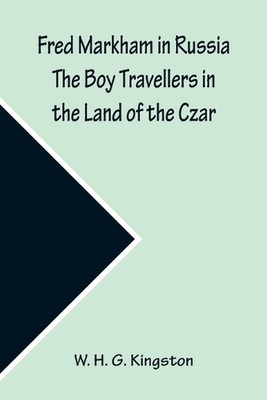 Fred Markham in Russia The Boy Travellers in the Land of the Czar by W.H.G. King