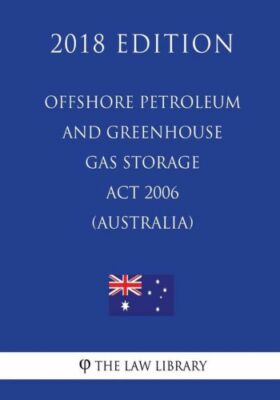 Offshore Petroleum And Greenhouse Gas Storage Act 2006 (Australia) (2018 Ed...