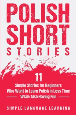 Polish Short Stories: 11 Simple Stories For Beginners Who Want To Learn Pol...