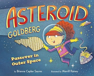 ASTEROID GOLDBERG: PASSOVER IN OUTER SPACE By Brianna Caplan Sayres & Merrill