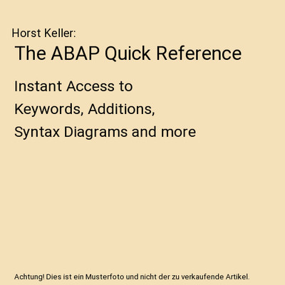 The ABAP Quick Reference: Instant Access to Keywords, Additions, Syntax Diagrams