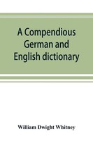 William Dwight Whitney | A Compendious German And English Dictionary | Buch