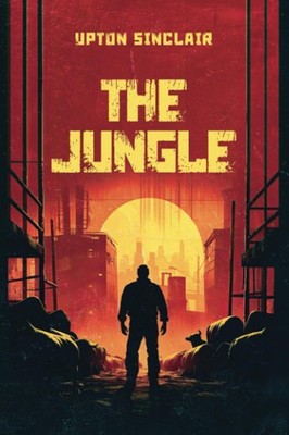 The Jungle (Annotated): Original 1906 Edition with Updated Biography of Upton Si