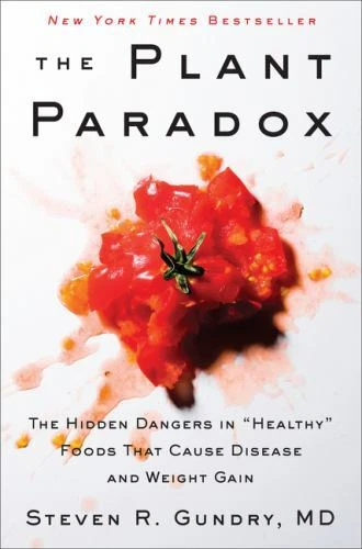 The Plant Paradox: The Hidden Dangers in Healthy Foods That Cause Disease and...