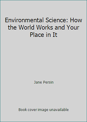 Environmental Science: How the World Works and Your Place in It by Jane Persin