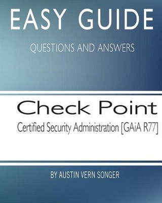 Easy Guide: Check Point Security Administration [GAiA R77] by Austin Vern Songer