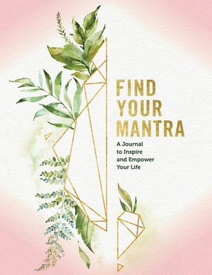 Find Your Mantra Journal: A Journal to Inspire and Empower Your Life (Volume...